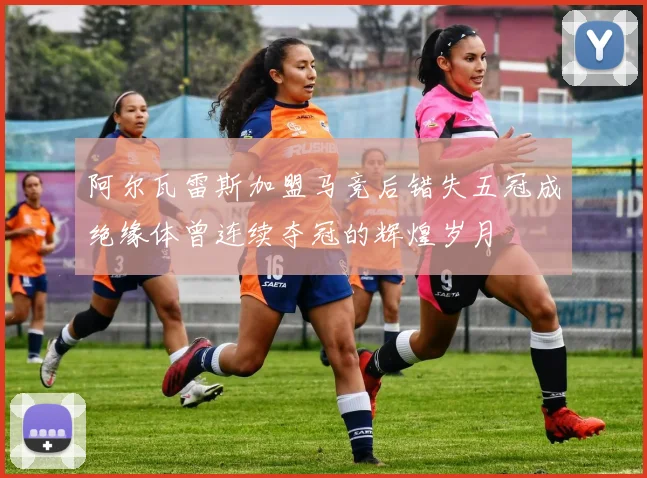 阿尔瓦雷斯加盟马竞后错失五冠成绝缘体曾连续夺冠的辉煌岁月