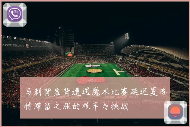 马刺背靠背遭遇魔术比赛延迟夏洛特滞留之旅的艰辛与挑战