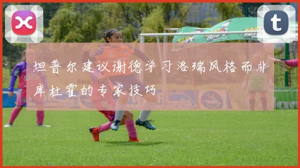 坦普尔建议谢德学习洛瑞风格而非库杜霍的专家技巧